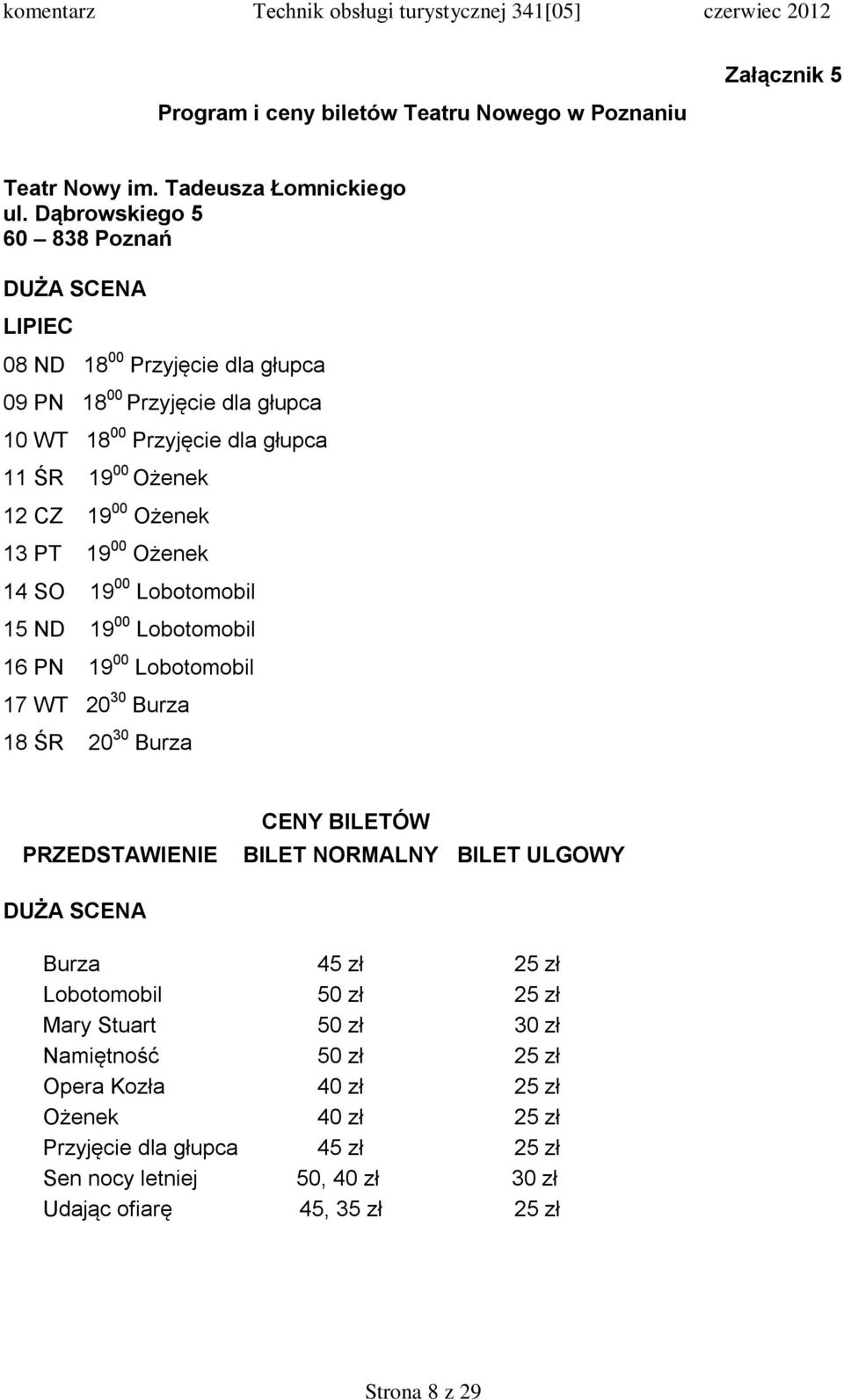 Ożenek 13 PT 19 00 Ożenek 14 SO 19 00 Lobotomobil 15 ND 19 00 Lobotomobil 16 PN 19 00 Lobotomobil 17 WT 20 30 Burza 18 ŚR 20 30 Burza PRZEDSTAWIENIE CENY BILETÓW BILET NORMALNY