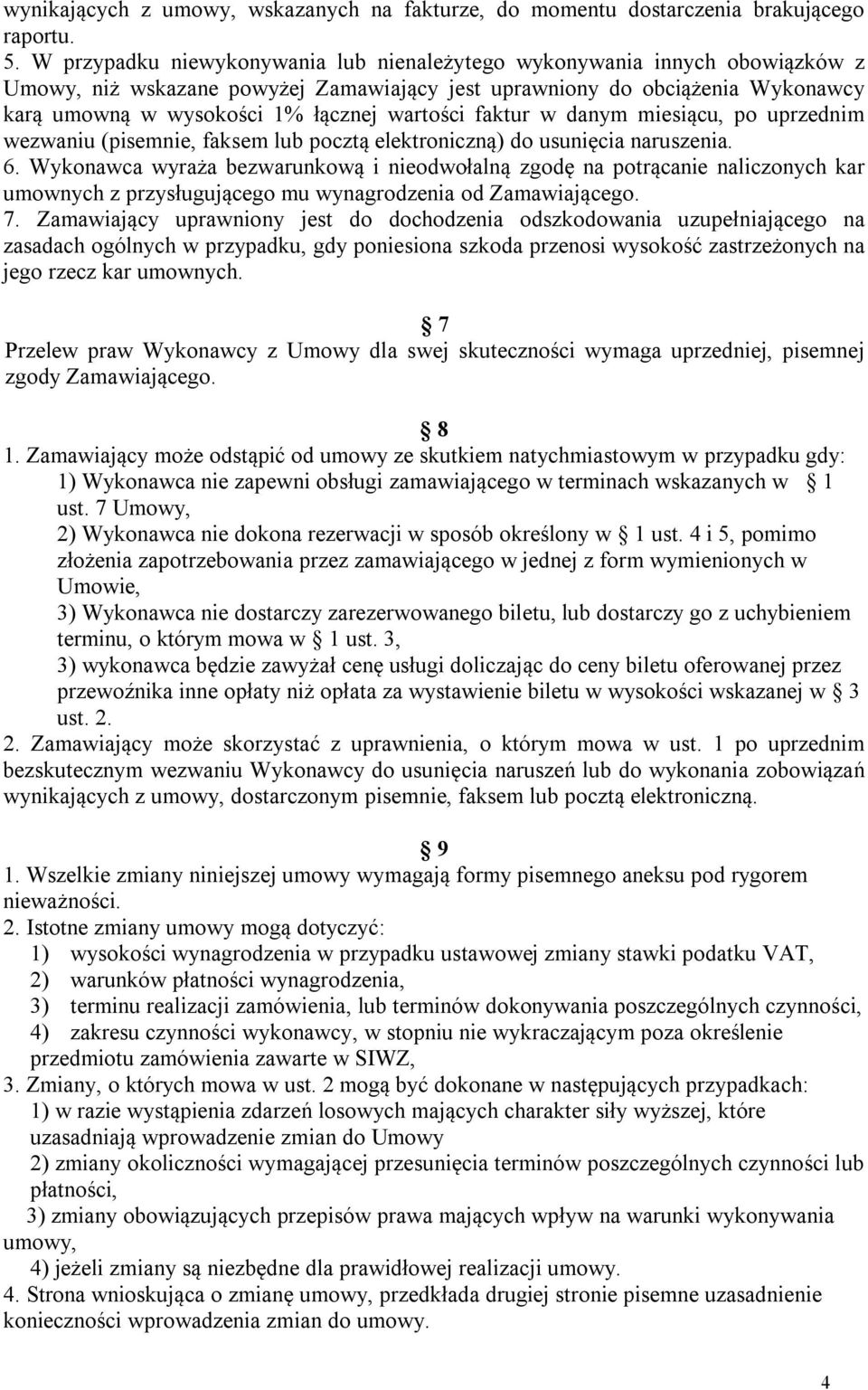 wartości faktur w danym miesiącu, po uprzednim wezwaniu (pisemnie, faksem lub pocztą elektroniczną) do usunięcia naruszenia. 6.