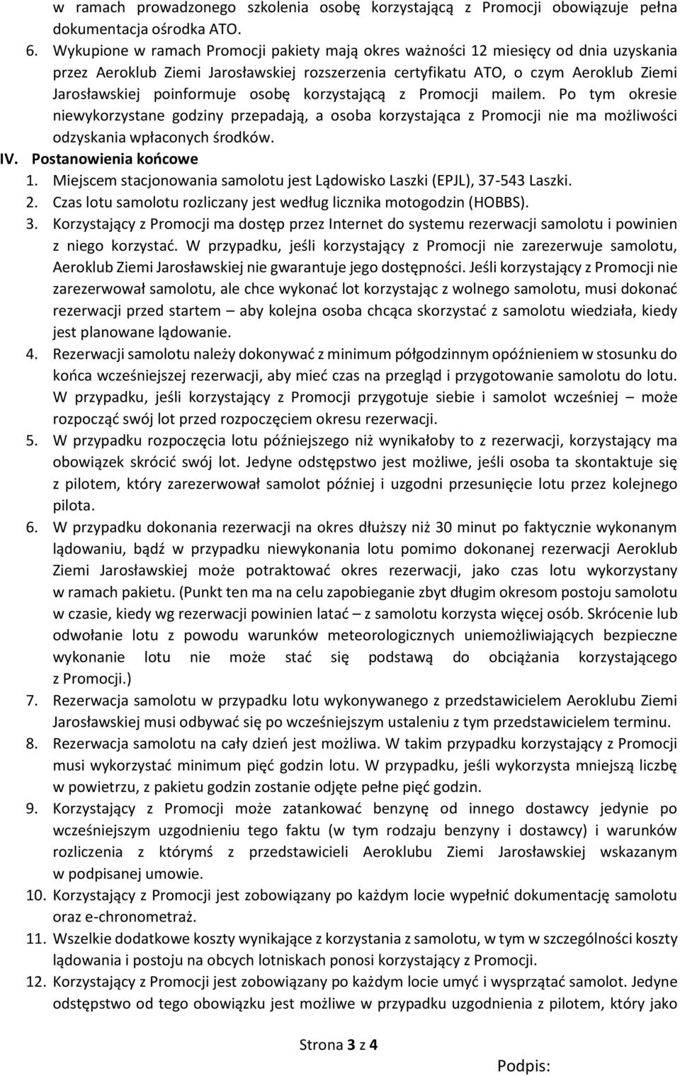 osobę korzystającą z Promocji mailem. Po tym okresie niewykorzystane godziny przepadają, a osoba korzystająca z Promocji nie ma możliwości odzyskania wpłaconych środków. IV. Postanowienia końcowe 1.