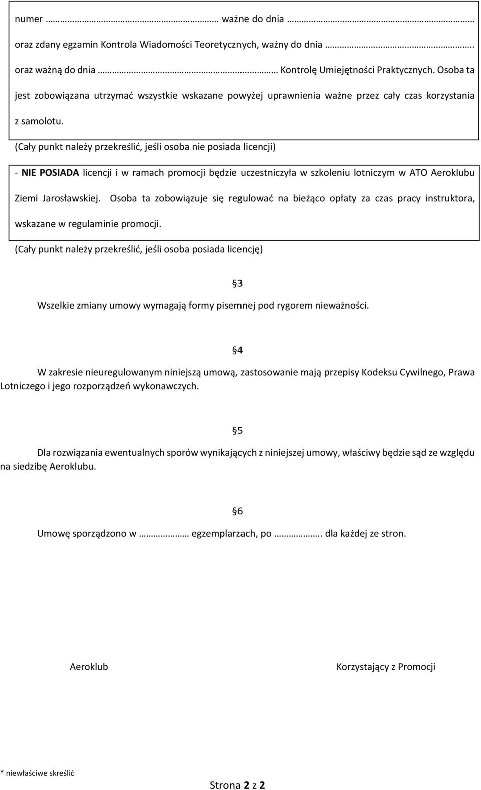 (Cały punkt należy przekreślić, jeśli osoba nie posiada licencji) - NIE POSIADA licencji i w ramach promocji będzie uczestniczyła w szkoleniu lotniczym w ATO Aeroklubu Ziemi Jarosławskiej.