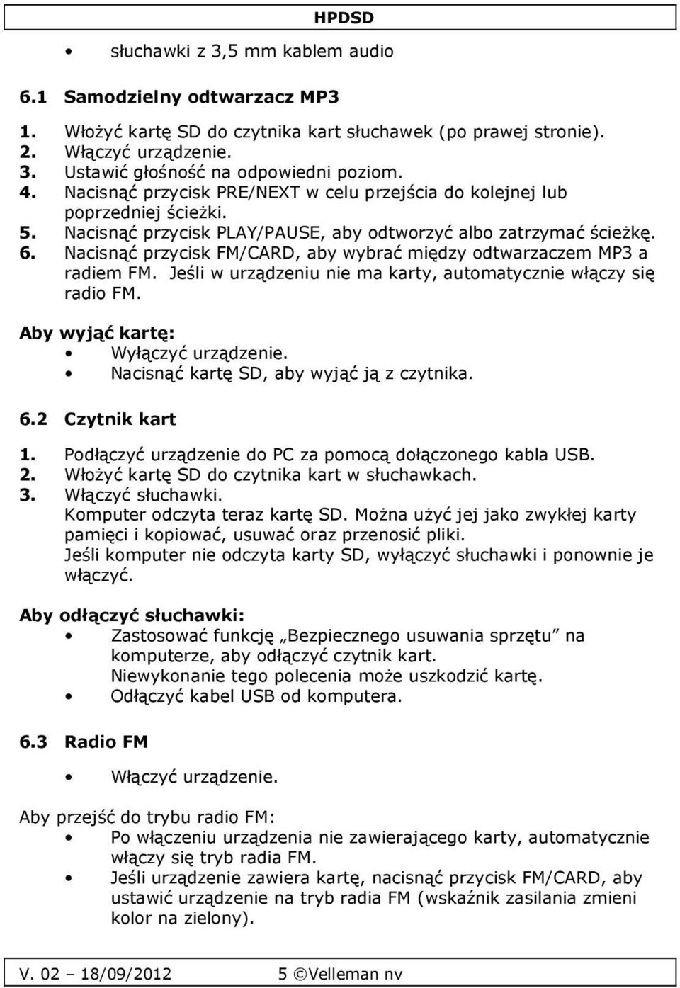 Nacisnąć przycisk FM/CARD, aby wybrać między odtwarzaczem MP3 a radiem FM. Jeśli w urządzeniu nie ma karty, automatycznie włączy się radio FM. Aby wyjąć kartę: Wyłączyć urządzenie.