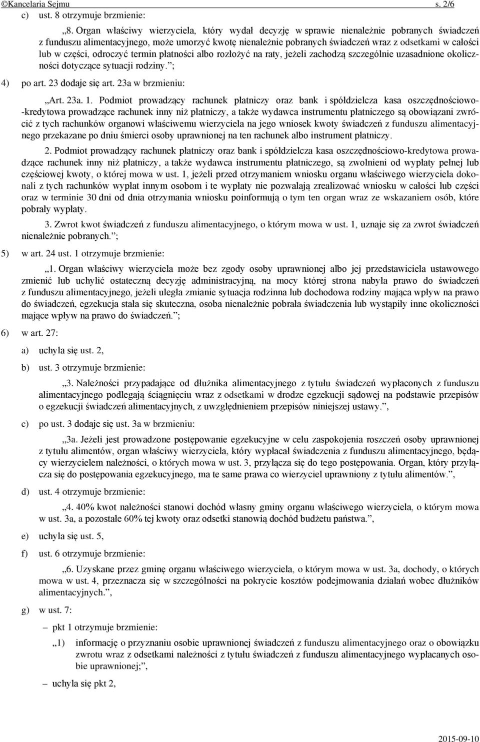 w części, odroczyć termin płatności albo rozłożyć na raty, jeżeli zachodzą szczególnie uzasadnione okoliczności dotyczące sytuacji rodziny. ; 4) po art. 23 dodaje się art. 23a w brzmieniu: Art. 23a. 1.
