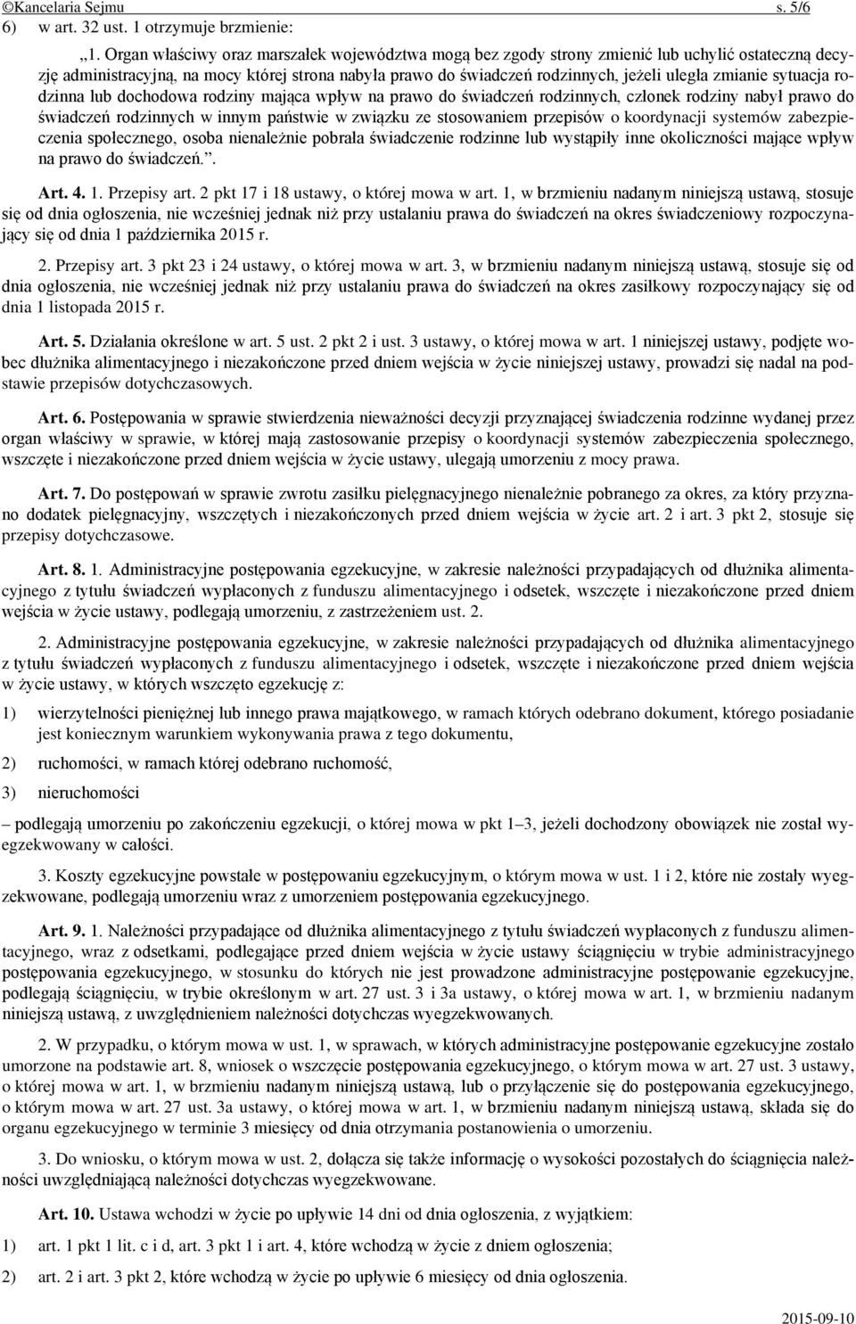 zmianie sytuacja rodzinna lub dochodowa rodziny mająca wpływ na prawo do świadczeń rodzinnych, członek rodziny nabył prawo do świadczeń rodzinnych w innym państwie w związku ze stosowaniem przepisów