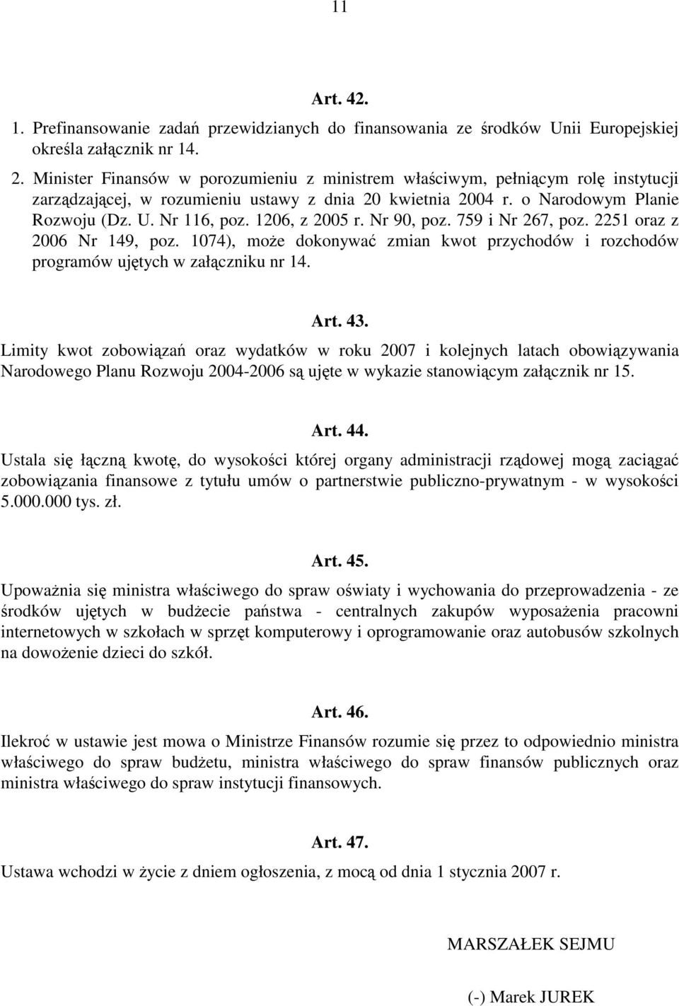 1206, z 2005 r. Nr 90, poz. 759 i Nr 267, poz. 2251 oraz z 2006 Nr 149, poz. 1074), może dokonywać zmian kwot przychodów i rozchodów programów ujętych w załączniku nr 14. Art. 43.