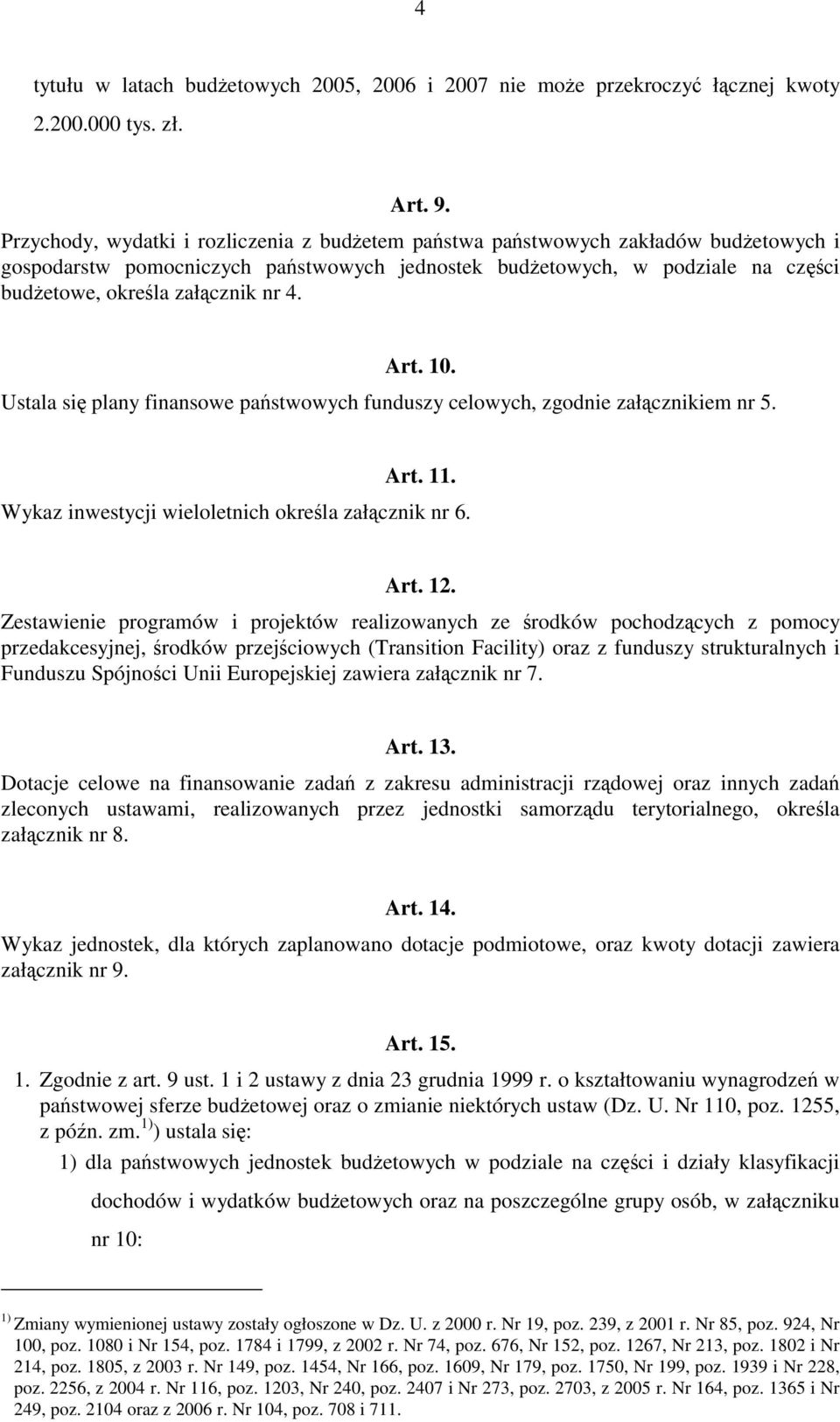 4. Art. 10. Ustala się plany finansowe państwowych funduszy celowych, zgodnie załącznikiem nr 5. Art. 11. Wykaz inwestycji wieloletnich określa załącznik nr 6. Art. 12.