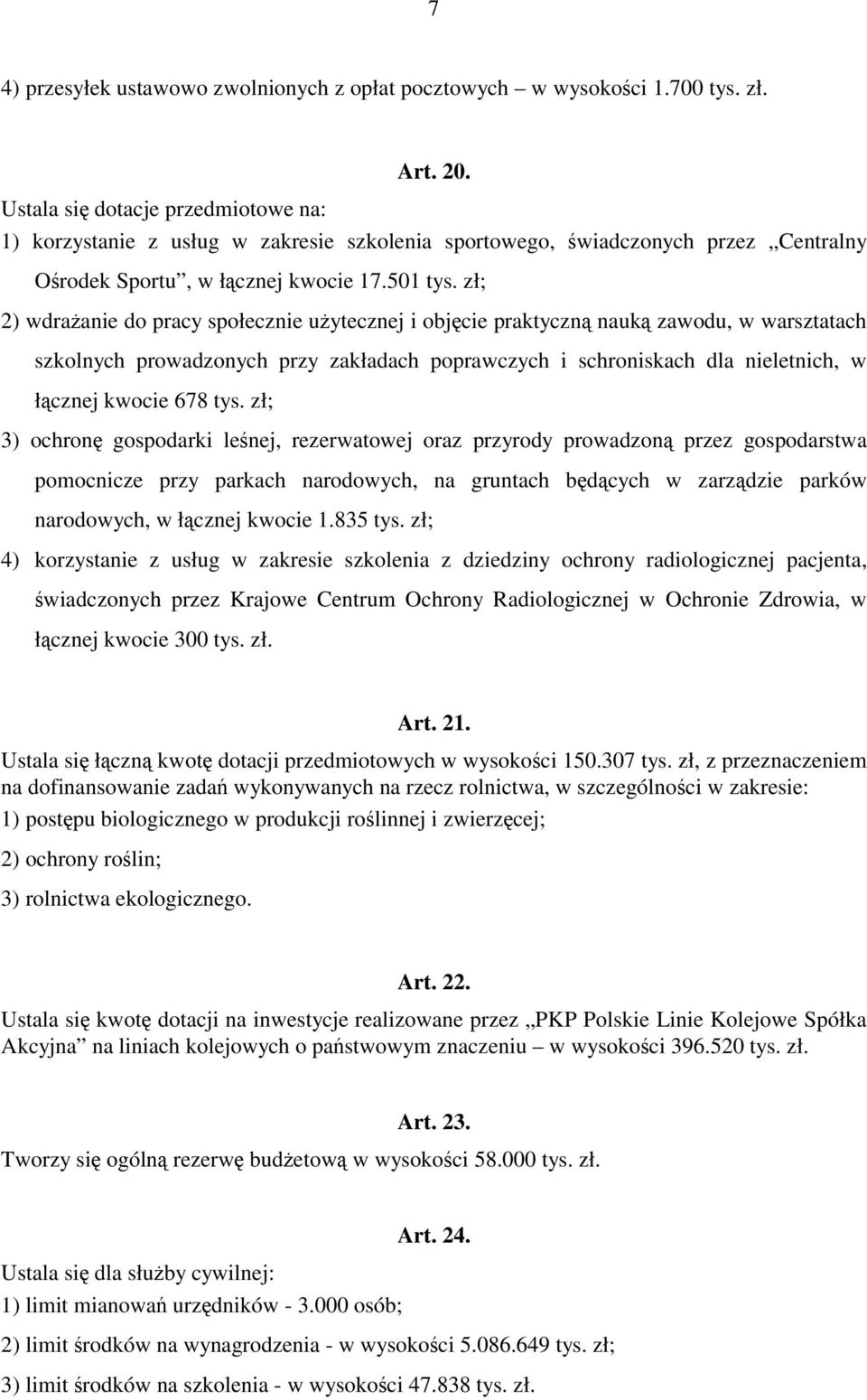 zł; 2) wdrażanie do pracy społecznie użytecznej i objęcie praktyczną nauką zawodu, w warsztatach szkolnych prowadzonych przy zakładach poprawczych i schroniskach dla nieletnich, w łącznej kwocie 678