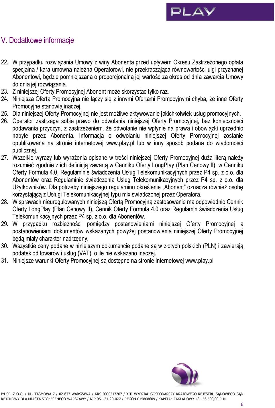 będzie pomniejszana o proporcjonalną jej wartość za okres od dnia zawarcia Umowy do dnia jej rozwiązania. 23. Z niniejszej Oferty Promocyjnej Abonent może skorzystać tylko raz. 24.