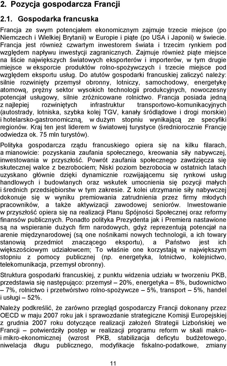 Francja jest równieŝ czwartym inwestorem świata i trzecim rynkiem pod względem napływu inwestycji zagranicznych.