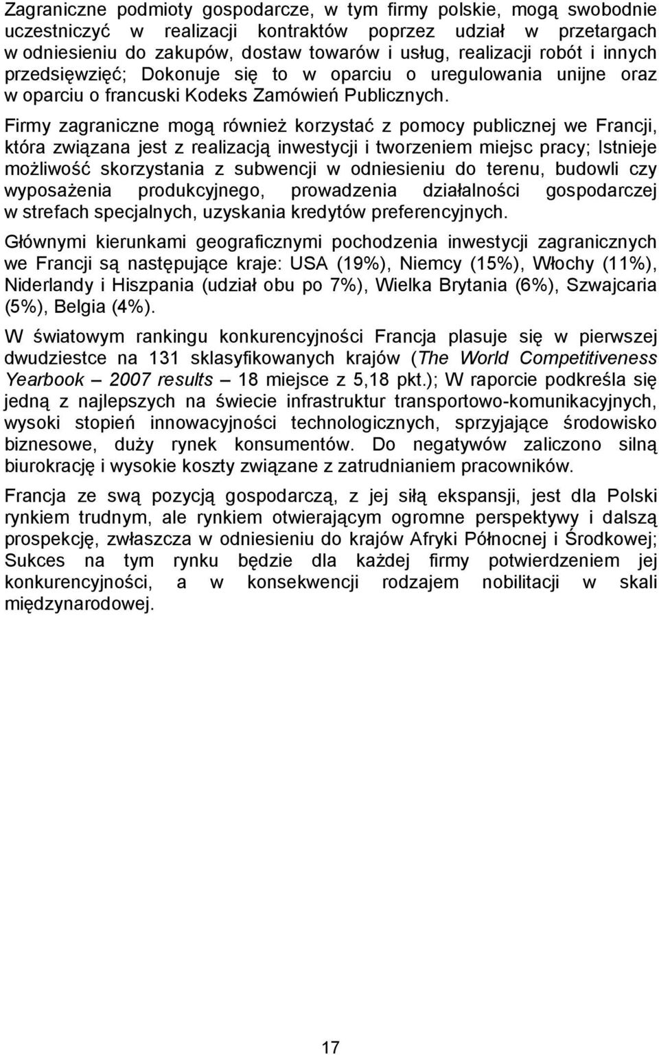 Firmy zagraniczne mogą równieŝ korzystać z pomocy publicznej we Francji, która związana jest z realizacją inwestycji i tworzeniem miejsc pracy; Istnieje moŝliwość skorzystania z subwencji w