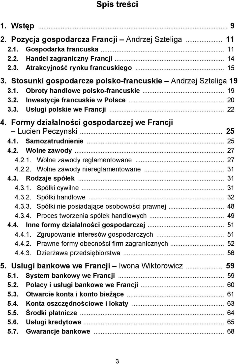 Formy działalności gospodarczej we Francji Lucien Peczynski... 25 4.1. Samozatrudnienie... 25 4.2. Wolne zawody... 27 4.2.1. Wolne zawody reglamentowane... 27 4.2.2. Wolne zawody niereglamentowane.