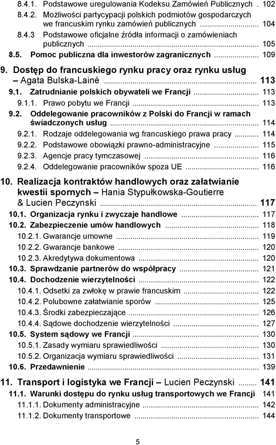 .. 113 9.2. Oddelegowanie pracowników z Polski do Francji w ramach świadczonych usług... 114 9.2.1. Rodzaje oddelegowania wg francuskiego prawa pracy... 114 9.2.2. Podstawowe obowiązki prawno-administracyjne.