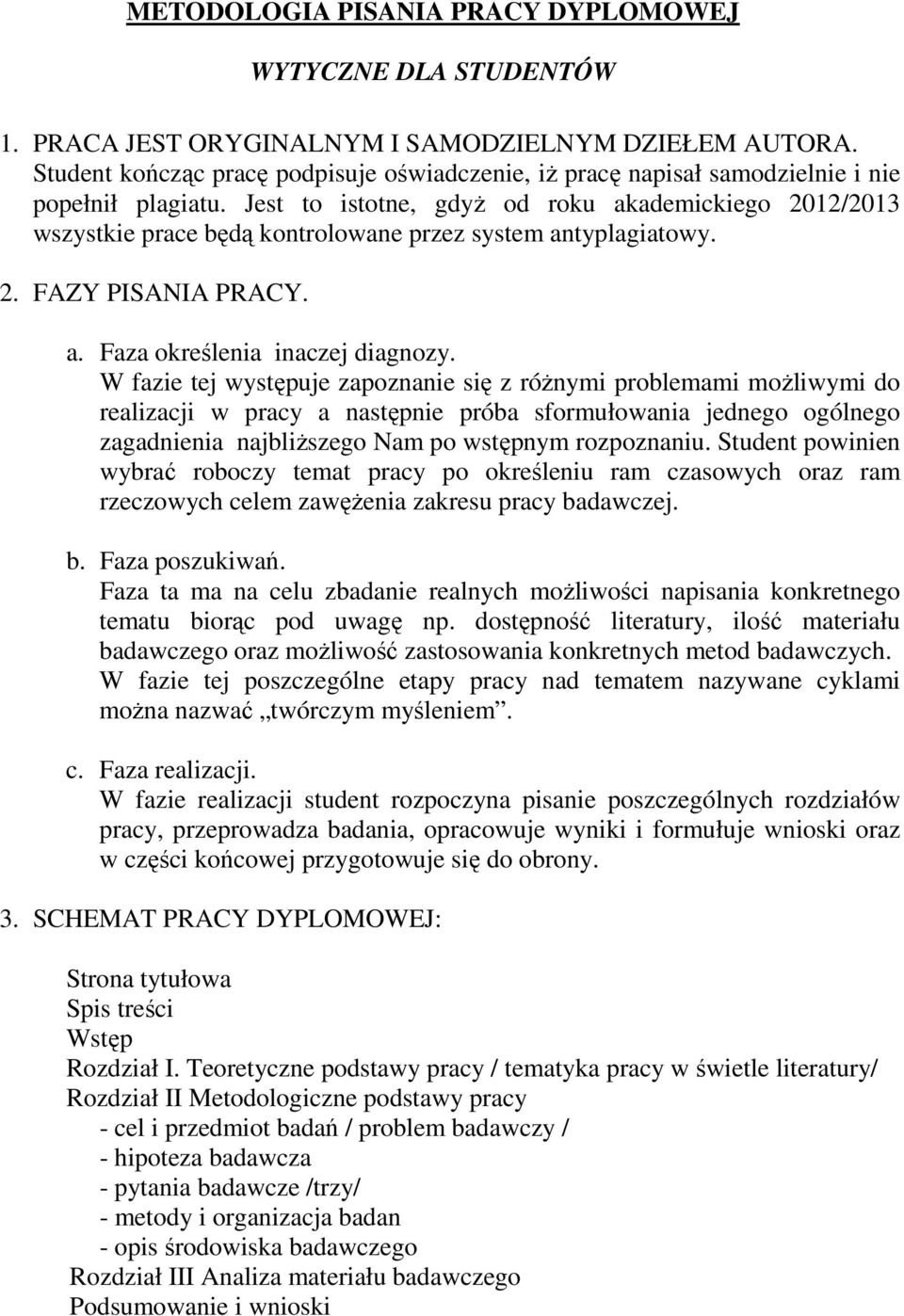 Jest to istotne, gdyż od roku akademickiego 2012/2013 wszystkie prace będą kontrolowane przez system antyplagiatowy. 2. FAZY PISANIA PRACY. a. Faza określenia inaczej diagnozy.