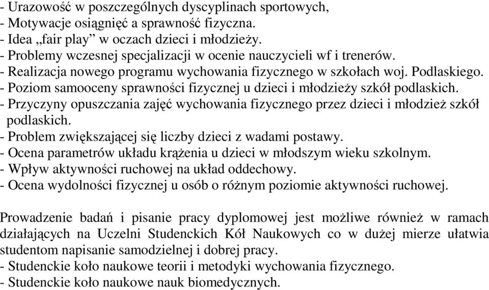 - Poziom samooceny sprawności fizycznej u dzieci i młodzieży szkół podlaskich. - Przyczyny opuszczania zajęć wychowania fizycznego przez dzieci i młodzież szkół podlaskich.