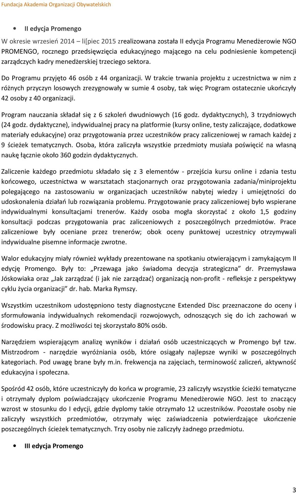 W trakcie trwania projektu z uczestnictwa w nim z różnych przyczyn losowych zrezygnowały w sumie 4 osoby, tak więc Program ostatecznie ukończyły 42 osoby z 40 organizacji.