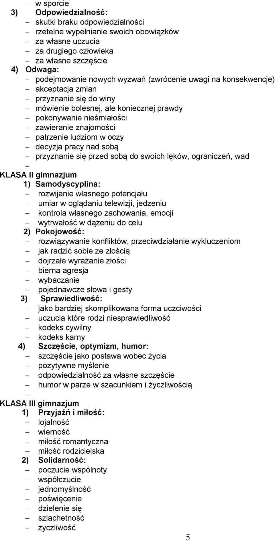 pracy nad sobą przyznanie się przed sobą do swoich lęków, ograniczeń, wad KLASA II gimnazjum 1) Samodyscyplina: rozwijanie własnego potencjału umiar w oglądaniu telewizji, jedzeniu kontrola własnego