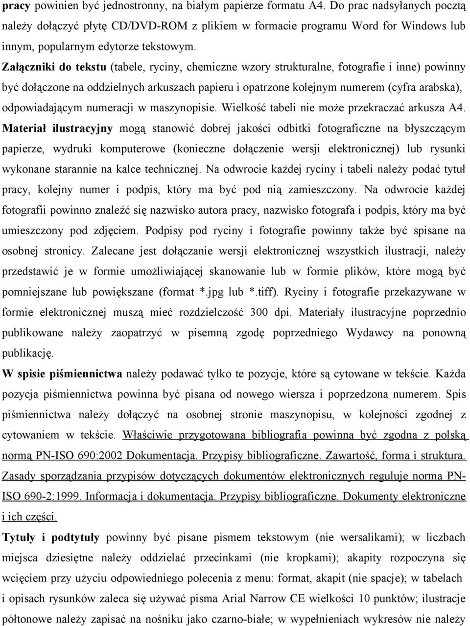 Załączniki do tekstu (tabele, ryciny, chemiczne wzory strukturalne, fotografie i inne) powinny być dołączone na oddzielnych arkuszach papieru i opatrzone kolejnym numerem (cyfra arabska),