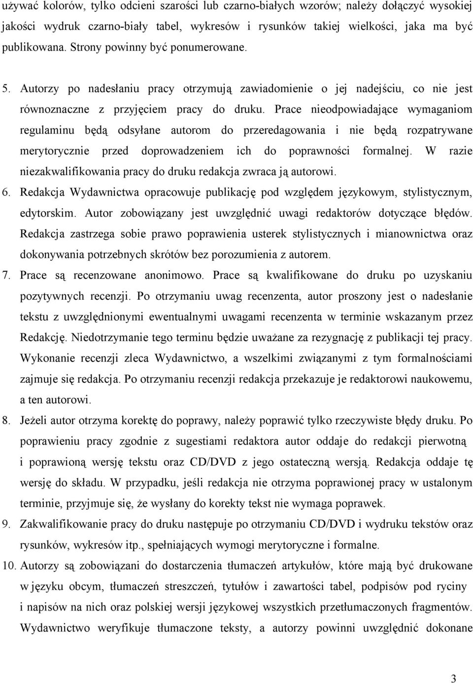 Prace nieodpowiadające wymaganiom regulaminu będą odsyłane autorom do przeredagowania i nie będą rozpatrywane merytorycznie przed doprowadzeniem ich do poprawności formalnej.