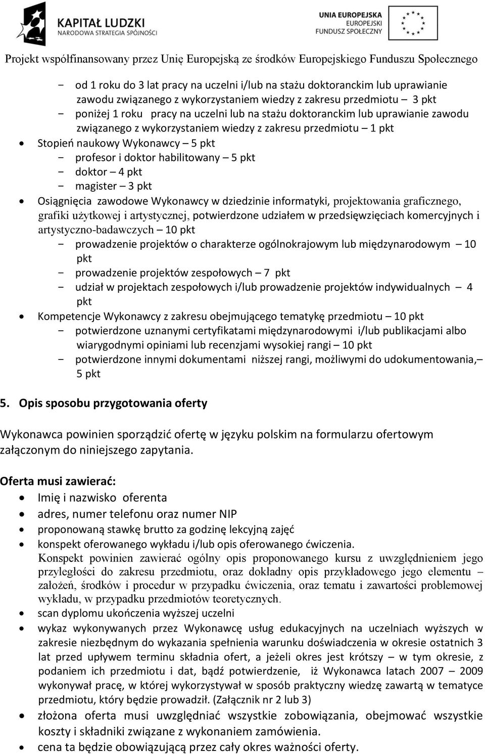 Osiągnięcia zawodowe Wykonawcy w dziedzinie informatyki, projektowania graficznego, grafiki użytkowej i artystycznej, potwierdzone udziałem w przedsięwzięciach komercyjnych i artystyczno-badawczych