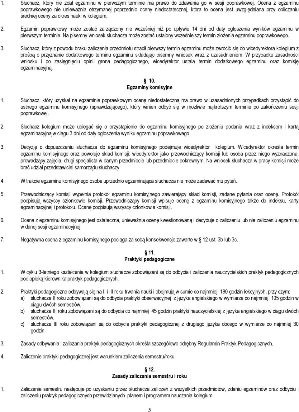 Egzamin poprawkowy moŝe zostać zarządzony nie wcześniej niŝ po upływie 14 dni od daty ogłoszenia wyników egzaminu w pierwszym terminie.