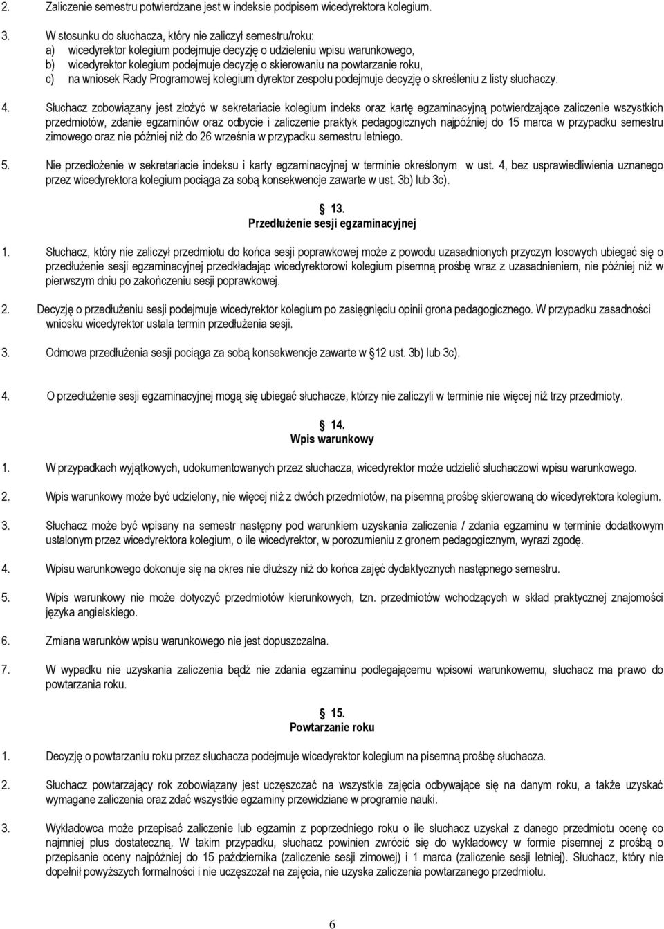 powtarzanie roku, c) na wniosek Rady Programowej kolegium dyrektor zespołu podejmuje decyzję o skreśleniu z listy słuchaczy. 4.