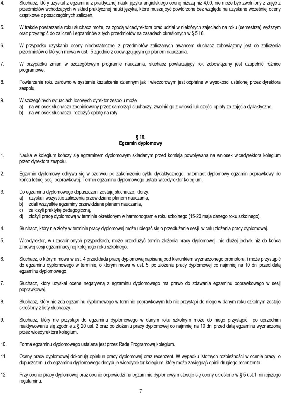 W trakcie powtarzania roku słuchacz moŝe, za zgodą wicedyrektora brać udział w niektórych zajęciach na roku (semestrze) wyŝszym oraz przystąpić do zaliczeń i egzaminów z tych przedmiotów na zasadach
