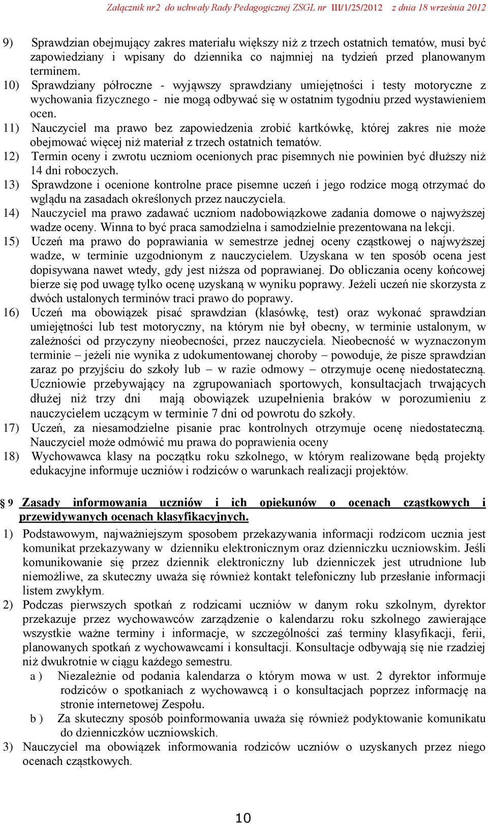 11) Nauczyciel ma prawo bez zapowiedzenia zrobić kartkówkę, której zakres nie może obejmować więcej niż materiał z trzech ostatnich tematów.