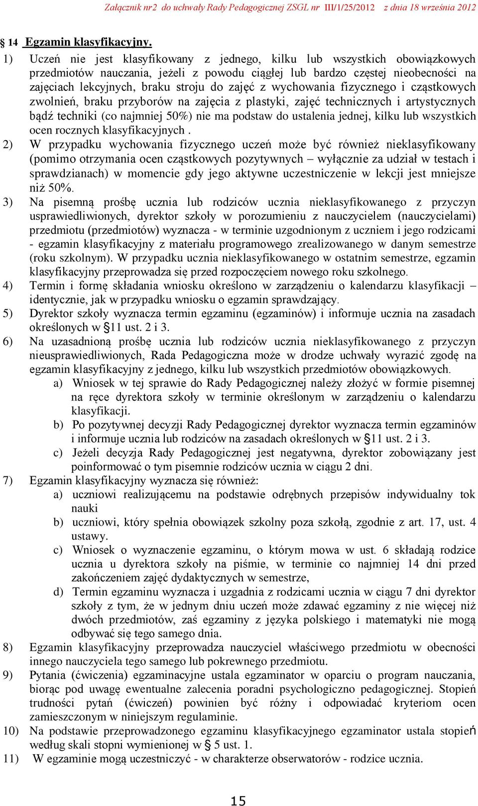 zajęć z wychowania fizycznego i cząstkowych zwolnień, braku przyborów na zajęcia z plastyki, zajęć technicznych i artystycznych bądź techniki (co najmniej 50%) nie ma podstaw do ustalenia jednej,