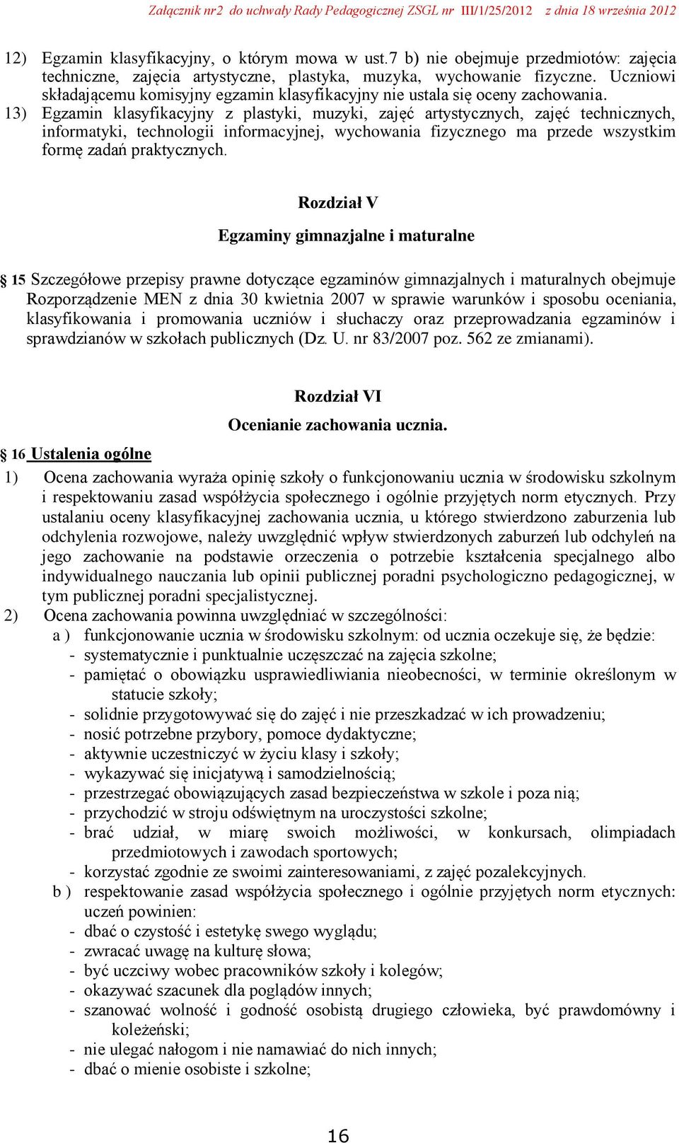 13) Egzamin klasyfikacyjny z plastyki, muzyki, zajęć artystycznych, zajęć technicznych, informatyki, technologii informacyjnej, wychowania fizycznego ma przede wszystkim formę zadań praktycznych.