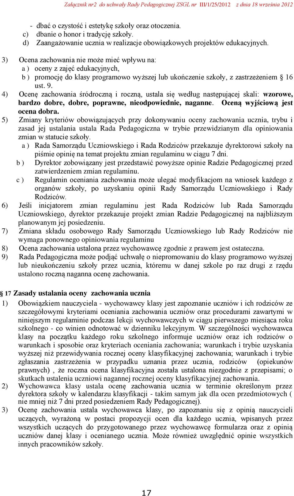 4) Ocenę zachowania śródroczną i roczną, ustala się według następującej skali: wzorowe, bardzo dobre, dobre, poprawne, nieodpowiednie, naganne. Oceną wyjściową jest ocena dobra.