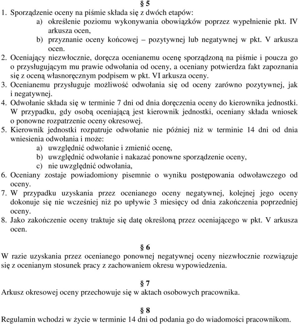 Oceniający niezwłocznie, doręcza ocenianemu ocenę sporządzoną na piśmie i poucza go o przysługującym mu prawie odwołania od oceny, a oceniany potwierdza fakt zapoznania się z oceną własnoręcznym