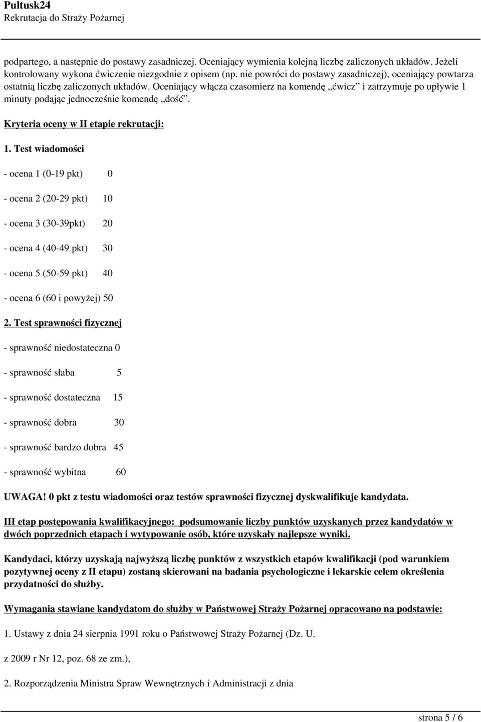 Oceniający włącza czasomierz na komendę ćwicz i zatrzymuje po upływie 1 minuty podając jednocześnie komendę dość. Kryteria oceny w II etapie rekrutacji: 1.