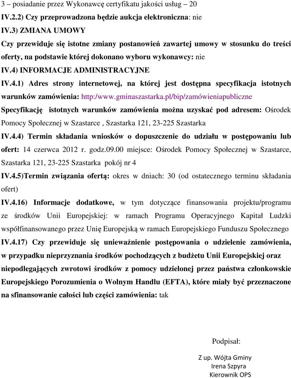 INFORMACJE ADMINISTRACYJNE IV.4.1) Adres strony internetowej, na której jest dostępna specyfikacja istotnych warunków zamówienia: http:/www.gminaszastarka.