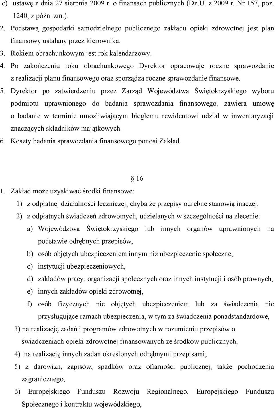 Po zakończeniu roku obrachunkowego Dyrektor opracowuje roczne sprawozdanie z realizacji planu finansowego oraz sporządza roczne sprawozdanie finansowe. 5.