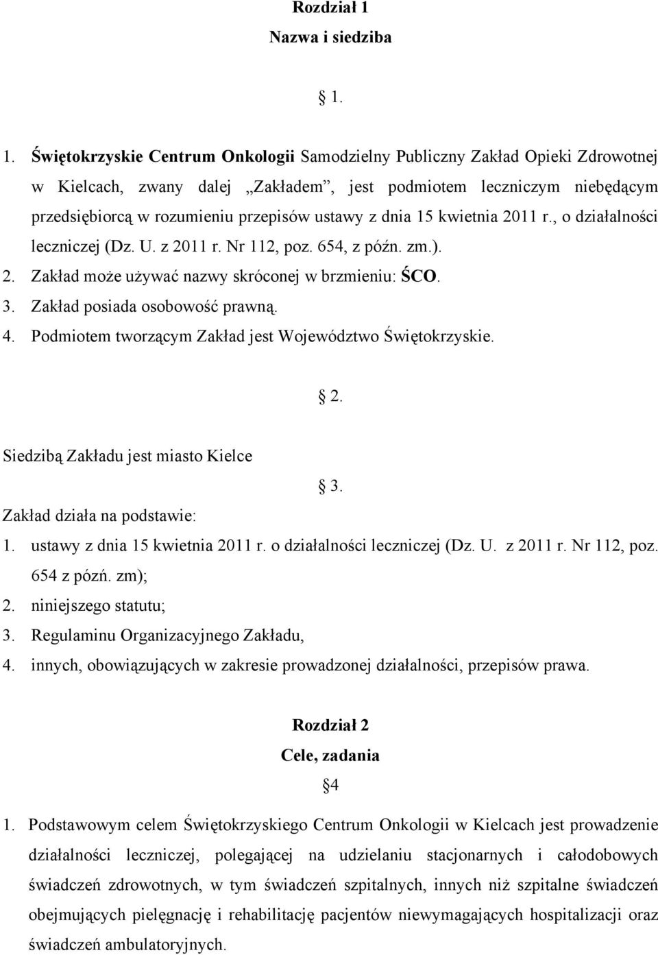 1. Świętokrzyskie Centrum Onkologii Samodzielny Publiczny Zakład Opieki Zdrowotnej w Kielcach, zwany dalej Zakładem, jest podmiotem leczniczym niebędącym przedsiębiorcą w rozumieniu przepisów ustawy