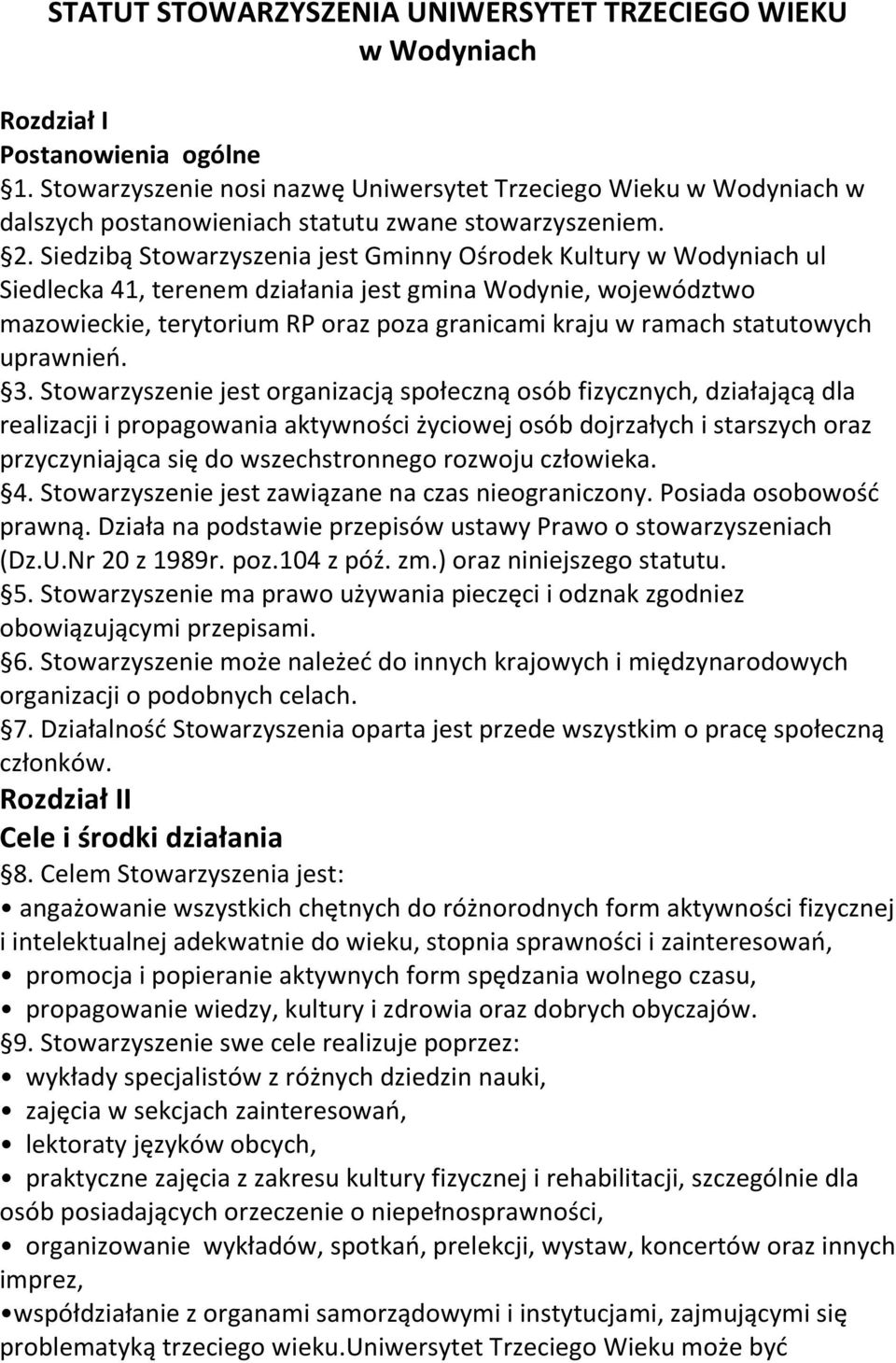 Siedzibą Stowarzyszenia jest Gminny Ośrodek Kultury w Wodyniach ul Siedlecka 41, terenem działania jest gmina Wodynie, województwo mazowieckie, terytorium RP oraz poza granicami kraju w ramach