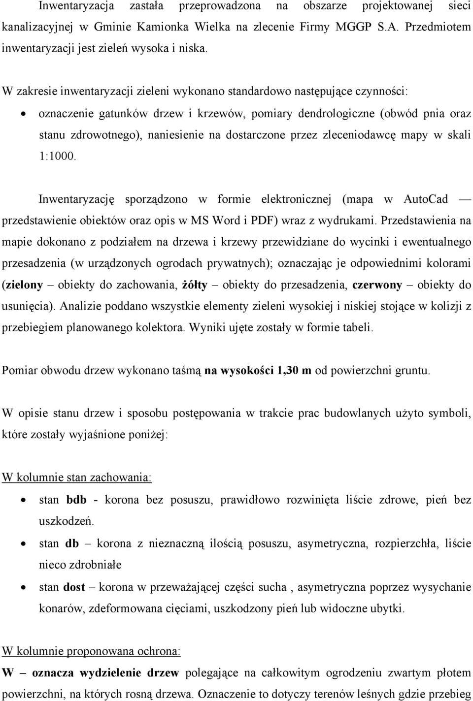 dostarczone przez zleceniodawcę mapy w skali 1:1000. Inwentaryzację sporządzono w formie elektronicznej (mapa w AutoCad przedstawienie obiektów oraz opis w MS Word i PDF) wraz z wydrukami.