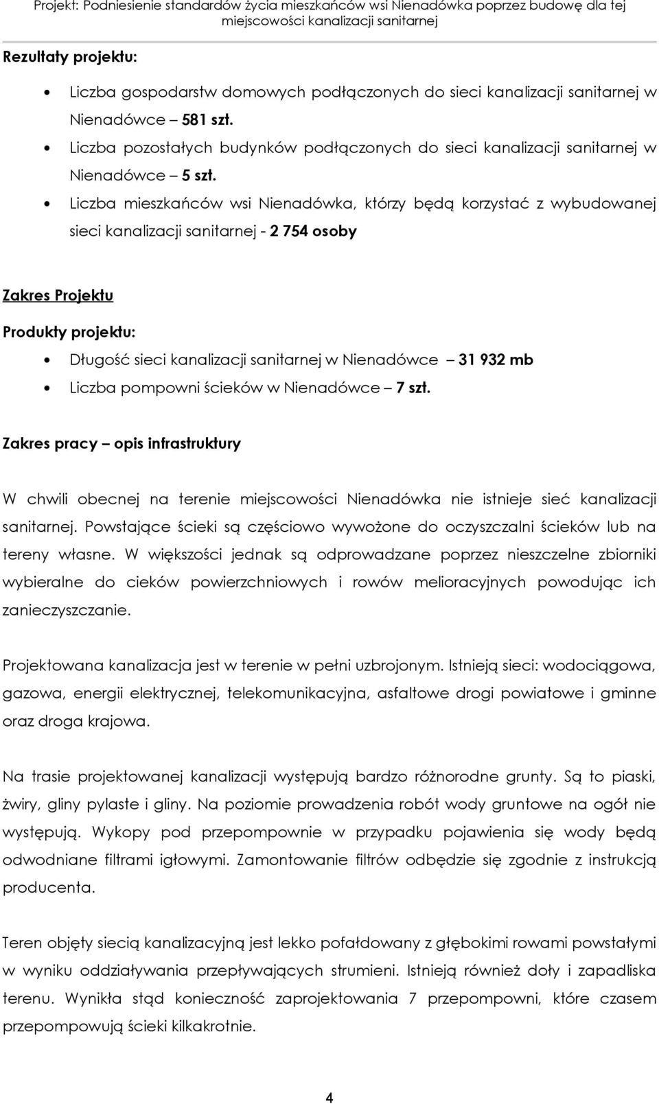 Liczba mieszkańców wsi Nienadówka, którzy będą korzystać z wybudowanej sieci kanalizacji sanitarnej - 2 754 osoby Zakres Projektu Produkty projektu: Długość sieci kanalizacji sanitarnej w Nienadówce