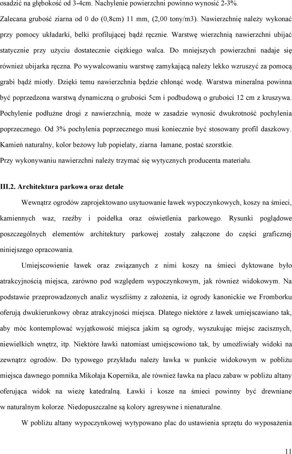 Do mniejszych powierzchni nadaje się również ubijarka ręczna. Po wywalcowaniu warstwę zamykającą należy lekko wzruszyć za pomocą grabi bądź miotły. Dzięki temu nawierzchnia będzie chłonąć wodę.