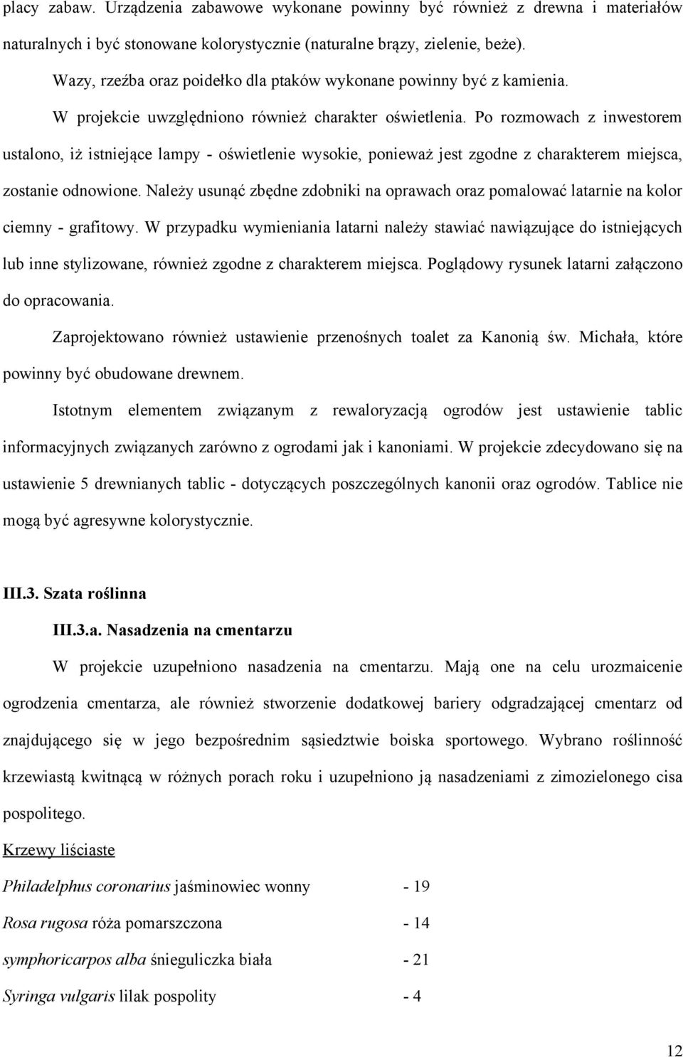 Po rozmowach z inwestorem ustalono, iż istniejące lampy - oświetlenie wysokie, ponieważ jest zgodne z charakterem miejsca, zostanie odnowione.