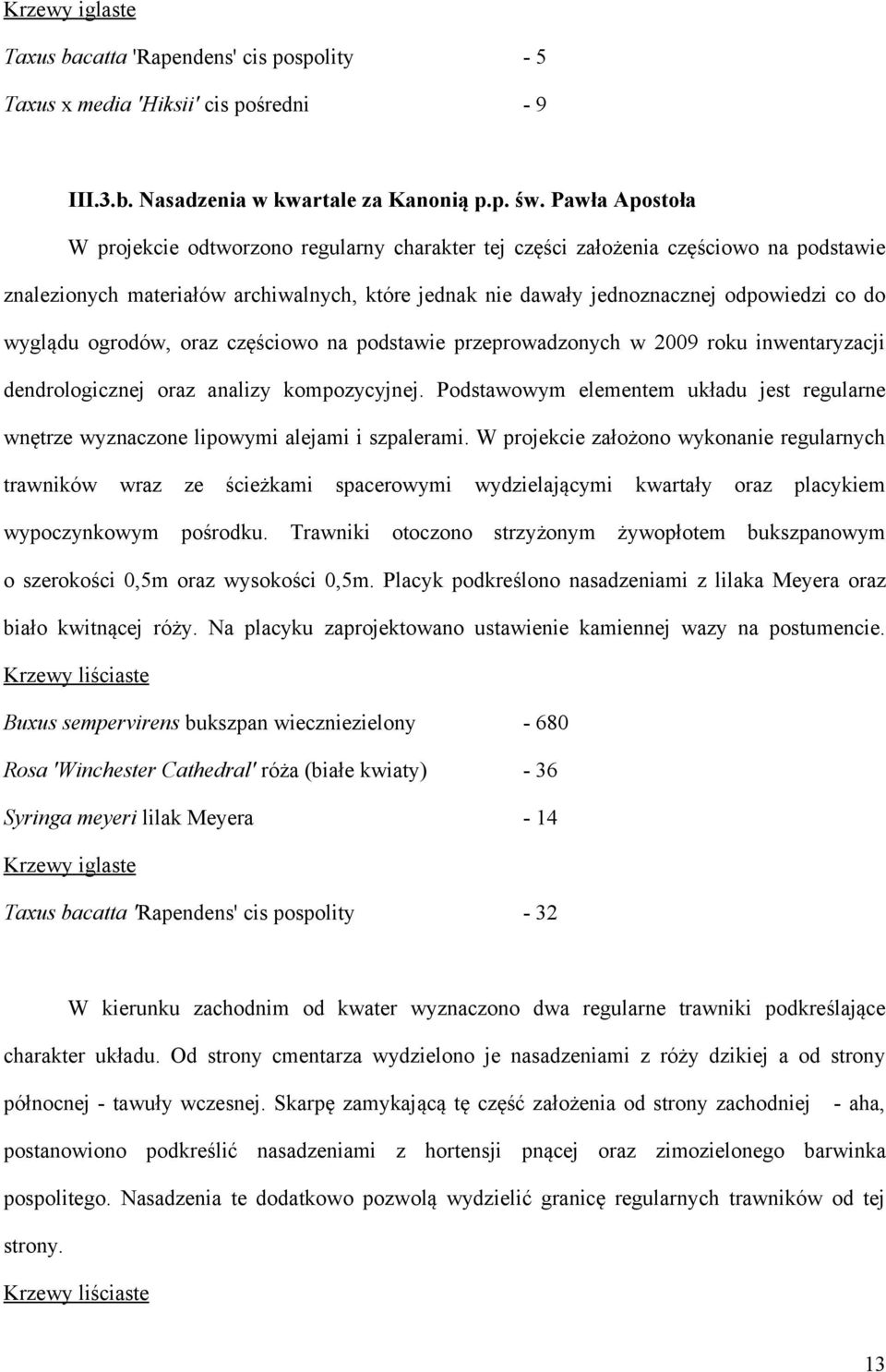 wyglądu ogrodów, oraz częściowo na podstawie przeprowadzonych w 2009 roku inwentaryzacji dendrologicznej oraz analizy kompozycyjnej.