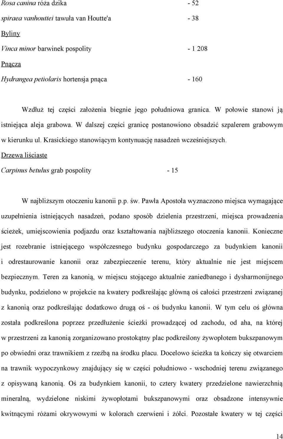 Krasickiego stanowiącym kontynuację nasadzeń wcześniejszych. Drzewa liściaste Carpinus betulus grab pospolity - 15 W najbliższym otoczeniu kanonii p.p. św.