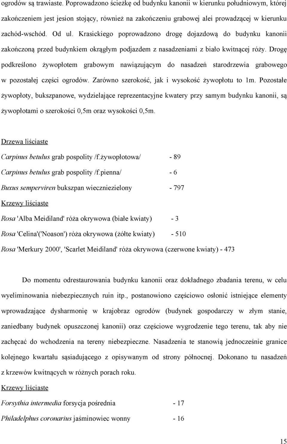 Krasickiego poprowadzono drogę dojazdową do budynku kanonii zakończoną przed budynkiem okrągłym podjazdem z nasadzeniami z biało kwitnącej róży.