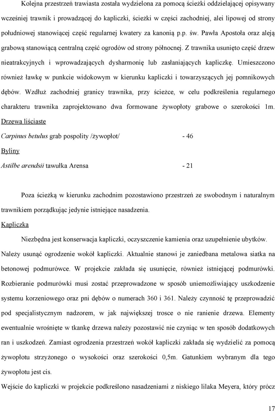 Z trawnika usunięto część drzew nieatrakcyjnych i wprowadzających dysharmonię lub zasłaniających kapliczkę.