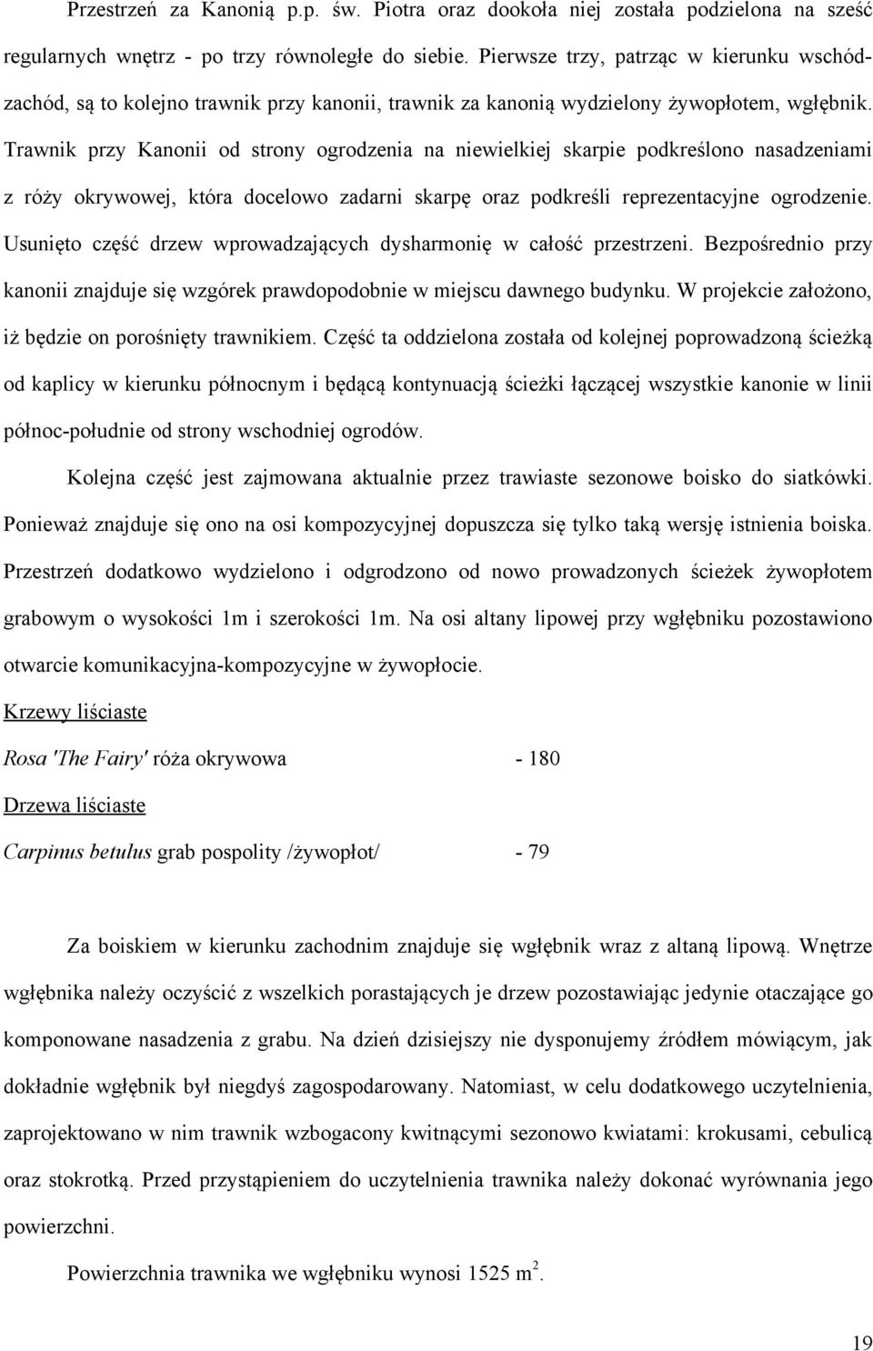 Trawnik przy Kanonii od strony ogrodzenia na niewielkiej skarpie podkreślono nasadzeniami z róży okrywowej, która docelowo zadarni skarpę oraz podkreśli reprezentacyjne ogrodzenie.