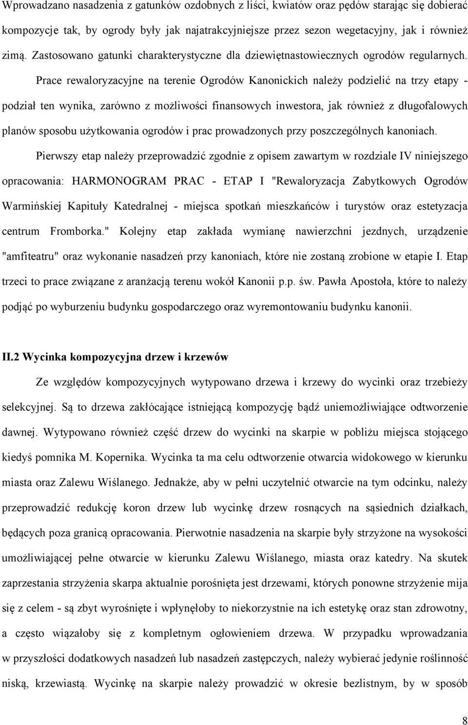 Prace rewaloryzacyjne na terenie Ogrodów Kanonickich należy podzielić na trzy etapy - podział ten wynika, zarówno z możliwości finansowych inwestora, jak również z długofalowych planów sposobu