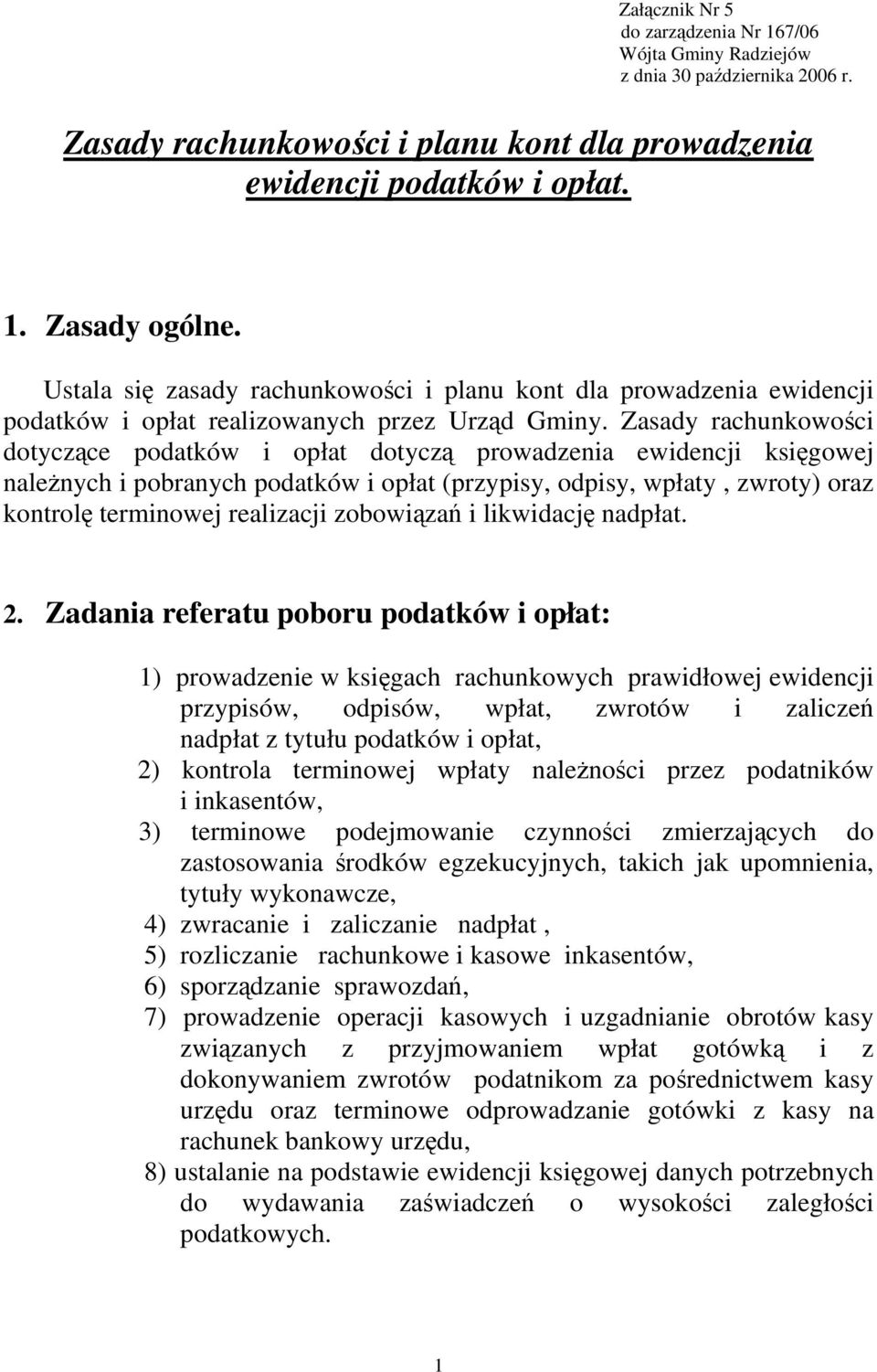 Zasady rachunkowości dotyczące podatków i opłat dotyczą prowadzenia ewidencji księgowej należnych i pobranych podatków i opłat (przypisy, odpisy, wpłaty, zwroty) oraz kontrolę terminowej realizacji