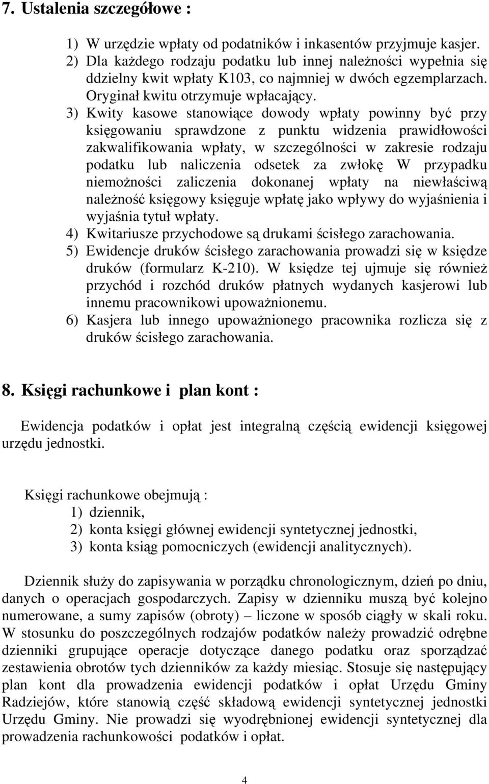 3) Kwity kasowe stanowiące dowody wpłaty powinny być przy księgowaniu sprawdzone z punktu widzenia prawidłowości zakwalifikowania wpłaty, w szczególności w zakresie rodzaju podatku lub naliczenia