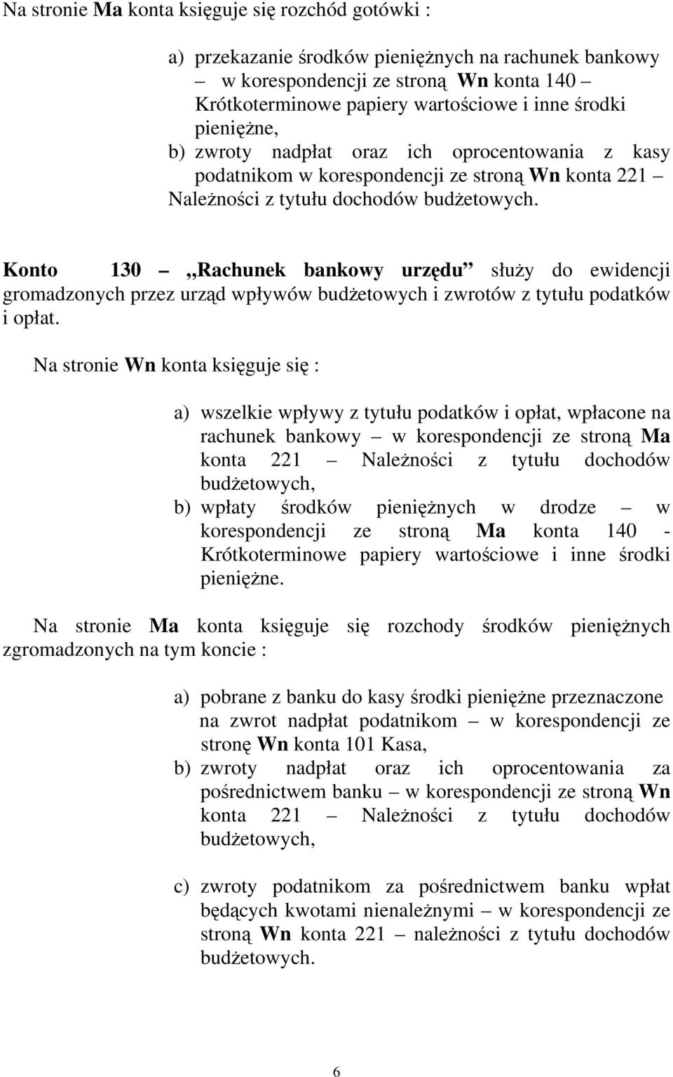 Konto 130 Rachunek bankowy urzędu służy do ewidencji gromadzonych przez urząd wpływów budżetowych i zwrotów z tytułu podatków i opłat.