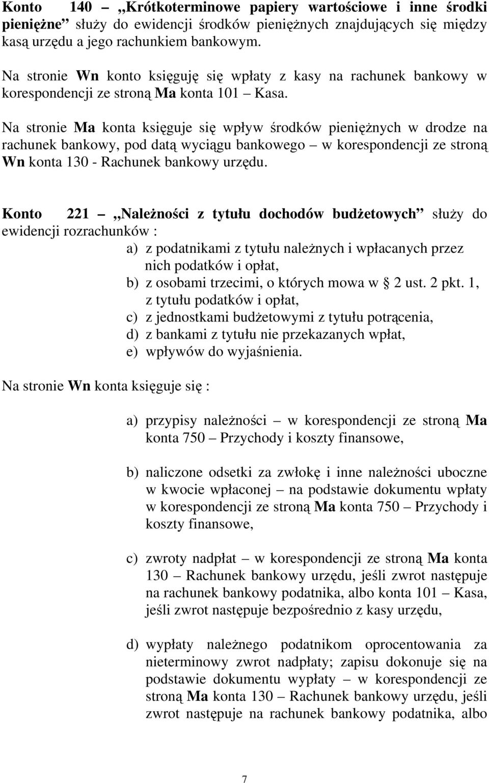 Na stronie Ma konta księguje się wpływ środków pieniężnych w drodze na rachunek bankowy, pod datą wyciągu bankowego w korespondencji ze stroną Wn konta 130 - Rachunek bankowy urzędu.