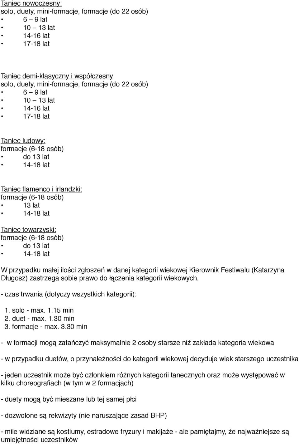 13 lat 14-18 lat W przypadku małej ilości zgłoszeń w danej kategorii wiekowej Kierownik Festiwalu (Katarzyna Długosz) zastrzega sobie prawo do łączenia kategorii wiekowych.